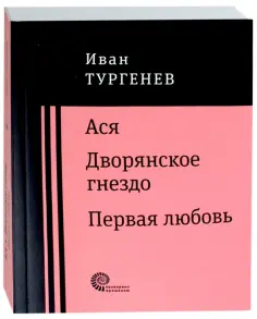 Иван Тургенев - Ася. Дворянское гнездо. Первая любовь Иван Тургенев - Ася. Дворянское гнездо. Первая любовь обложка книги