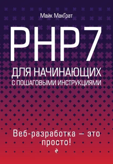 Майк МакГрат - PHP7 для начинающих с пошаговыми инструкциями Майк МакГрат - PHP7 для начинающих с пошаговыми инструкциями обложка книги