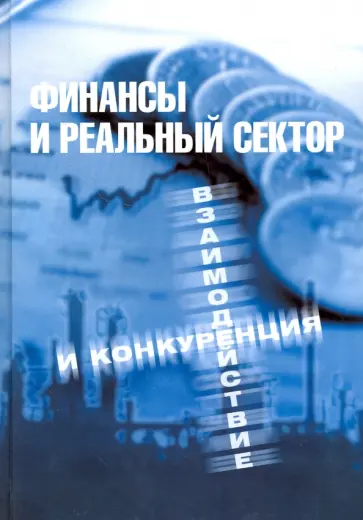 Финансы и реальный сектор. Взаимодействие и конкуренция Финансы и реальный сектор. Взаимодействие и конкуренция обложка книги