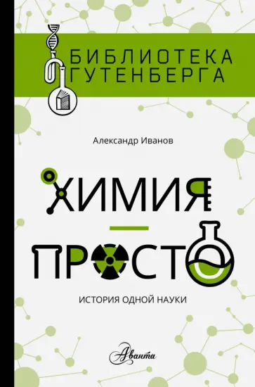 Александр Иванов - Химия - просто. История одной науки Александр Иванов - Химия - просто. История одной науки обложка книги