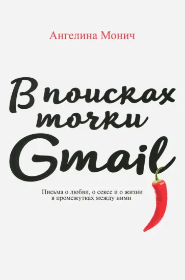 Ангелина Монич - В поисках точки Gmail. Письма о любви, о сексе и о жизни в промежутках между ними Ангелина Монич - В поисках точки Gmail. Письма о любви, о сексе и о жизни в промежутках между ними обложка книги