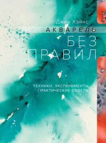 Джин Хэйнс - Акварель без правил. Техники, эксперименты, практические советы обложка книги