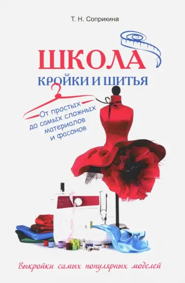 Татьяна Соприкина - Школа кройки и шитья. От простых до самых сложных материалов и фасонов Татьяна Соприкина - Школа кройки и шитья. От простых до самых сложных материалов и фасонов обложка книги
