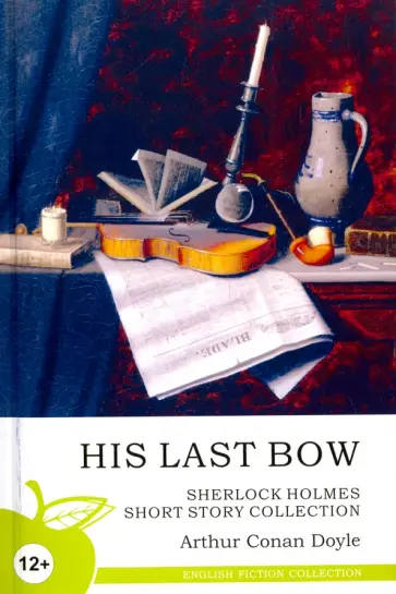 Arthur Doyle - His Last Bow. Sherlock Holmes Short Story Collection Arthur Doyle - His Last Bow. Sherlock Holmes Short Story Collection обложка книги