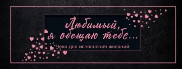 Любимый, я обещаю тебе... Чеки для исполнения желаний (черные) обложка книги