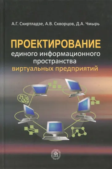 Схиртладзе, Скворцов - Проектирование единого информационного пространства виртуальных предприятий. Учебник Схиртладзе, Скворцов - Проектирование единого информационного пространства виртуальных предприятий. Учебник обложка книги