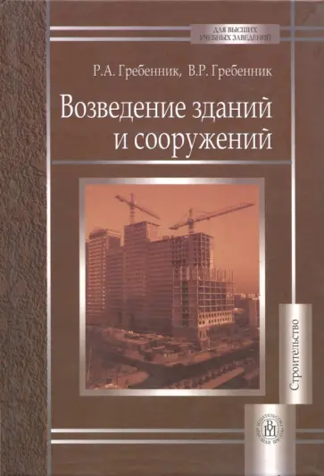 Гребенник, Гребенник - Возведение зданий и сооружений. Учебное пособие для вузов Гребенник, Гребенник - Возведение зданий и сооружений. Учебное пособие для вузов обложка книги