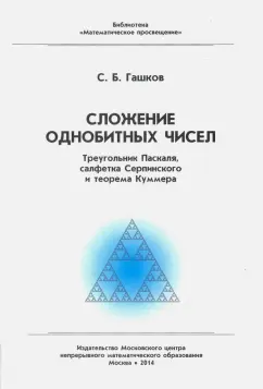 Обложка книги Сложение однобитных чисел. Треугольник Паскаля, салфетка Серпинского и теорема Куммера, Гашков Сергей Борисович