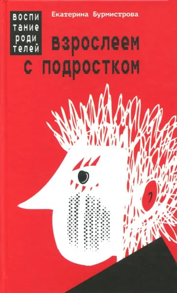 Екатерина Бурмистрова - Взрослеем с подростком: воспитание родителей Екатерина Бурмистрова - Взрослеем с подростком: воспитание родителей обложка книги