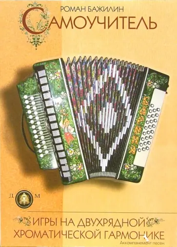 Роман Бажилин - Самоучитель игры на двухрядной хроматической гармонике обложка книги