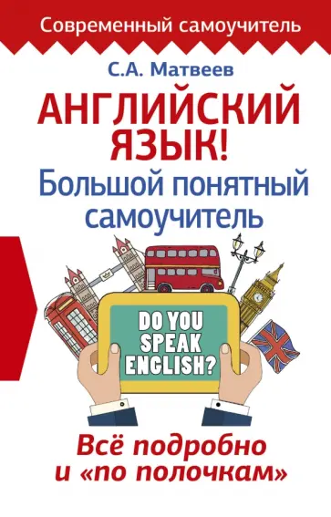 Сергей Матвеев - Английский язык! Большой понятный самоучитель. Все подробно и "по полочкам" Сергей Матвеев - Английский язык! Большой понятный самоучитель. Все подробно и "по полочкам" обложка книги