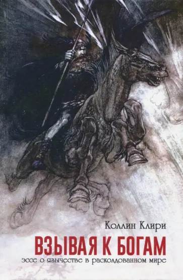 Коллин Клири - Взывая к богам. Эссе о язычестве в расколдованном мире Коллин Клири - Взывая к богам. Эссе о язычестве в расколдованном мире обложка книги