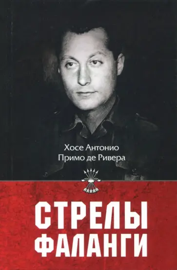 Примо де Хосе Антонио Ривера - Стрелы фаланги. Избранные труды Примо де Хосе Антонио Ривера - Стрелы фаланги. Избранные труды обложка книги