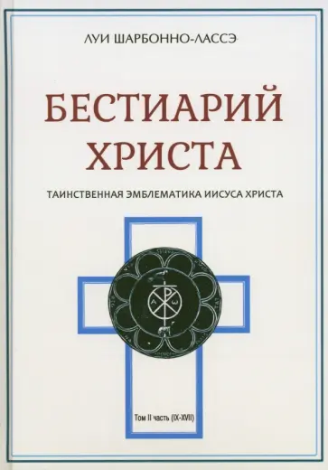 Луи Шарбонно-Лассе - Бестиарий Христа. Энциклопедия мистических существ и животных в христианстве. Том 2. Части IX-ХVII обложка книги