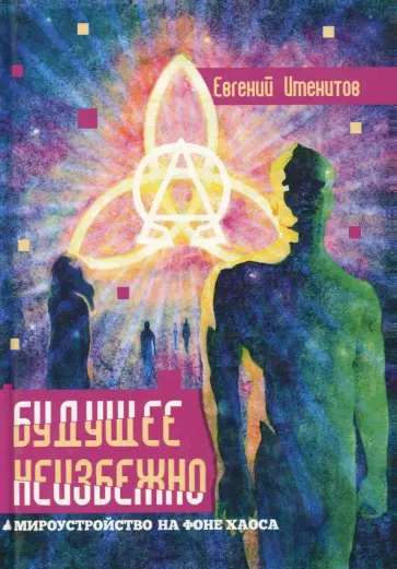 Евгений Именитов - Будущее неизбежно. Мироустройство на фоне хаоса Евгений Именитов - Будущее неизбежно. Мироустройство на фоне хаоса обложка книги