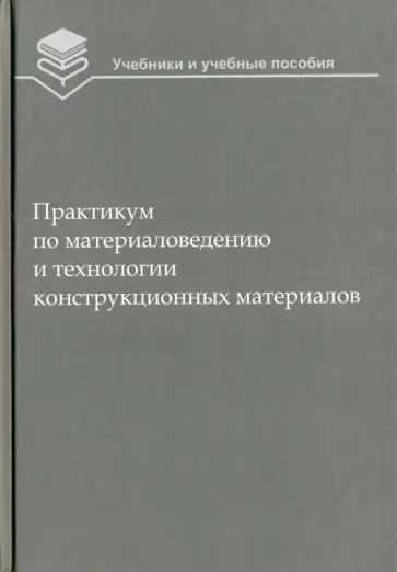 Оськин, Байкалова - Практикум по материаловедению и технологии конструкционных материалов. Учебное пособие для вузов Оськин, Байкалова - Практикум по материаловедению и технологии конструкционных материалов. Учебное пособие для вузов обложка книги