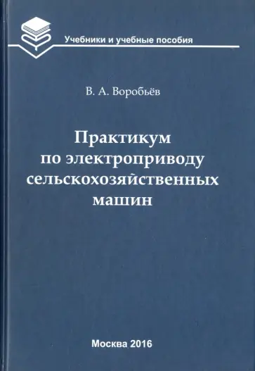Виктор Воробьев - Практикум по электроприводу сельскохозяйственных машин. Учебное пособие для вузов Виктор Воробьев - Практикум по электроприводу сельскохозяйственных машин. Учебное пособие для вузов обложка книги