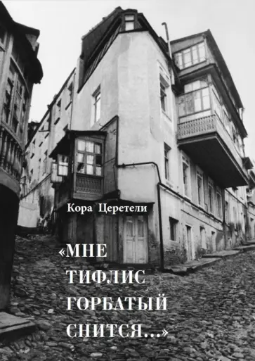 Кора Церетели - Мне Тифлис горбатый снится... обложка книги