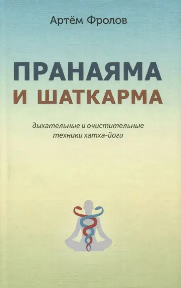 Артем Фролов - Пранаяма и шаткарма. Дыхательные и очистительные техники хатха-йоги Артем Фролов - Пранаяма и шаткарма. Дыхательные и очистительные техники хатха-йоги обложка книги