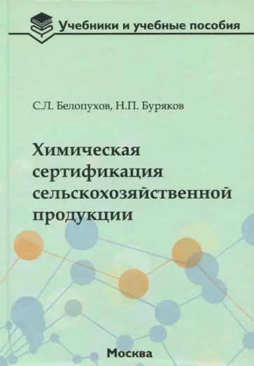 Белопухов, Буряков - Химическая сертификация сельскохозяйственной продукции. Учебное пособие с лабораторным практикумом Белопухов, Буряков - Химическая сертификация сельскохозяйственной продукции. Учебное пособие с лабораторным практикумом обложка книги
