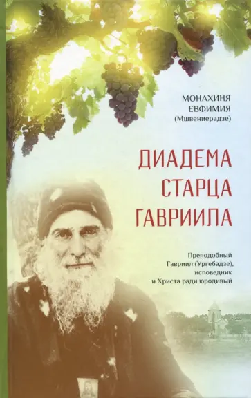 Евфимия Монахиня - Диадема старца Гавриила. Преподобный Гавриил (Ургебадзе), исповедник и Христа ради юродивый Евфимия Монахиня - Диадема старца Гавриила. Преподобный Гавриил (Ургебадзе), исповедник и Христа ради юродивый обложка книги