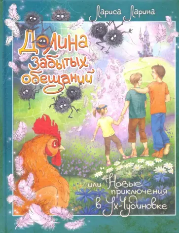 Лариса Ларина - Долина забытых обещаний. Новые приключения в Ух-Чудиновке Лариса Ларина - Долина забытых обещаний. Новые приключения в Ух-Чудиновке обложка книги
