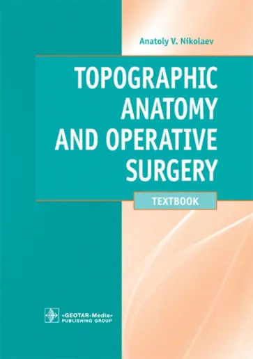 Анатолий Николаев - Topographic Anatomy and Operative Surgery. Textbook Анатолий Николаев - Topographic Anatomy and Operative Surgery. Textbook обложка книги
