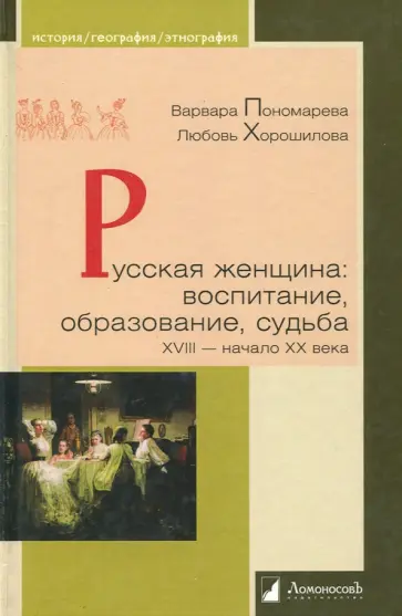 Пономарева, Хорошилова - Русская женщина. Воспитание, образование, судьба. XVIII - начало XX века обложка книги