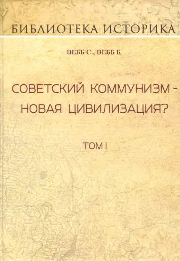 Вебб, Вебб - Советский коммунизм - новая цивилизация? Том I Вебб, Вебб - Советский коммунизм - новая цивилизация? Том I обложка книги