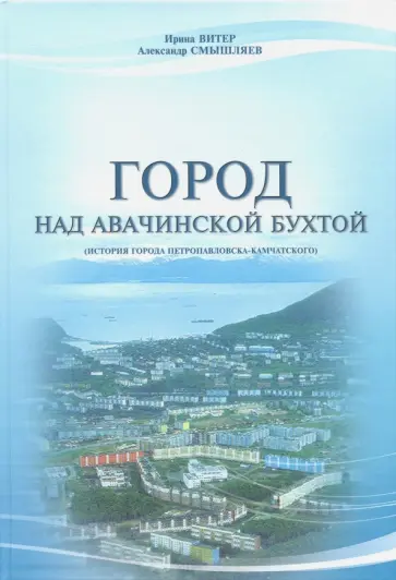 Смышляев, Витер - Город над Авачинской бухтой. История города Петропавловска-Камчатского обложка книги
