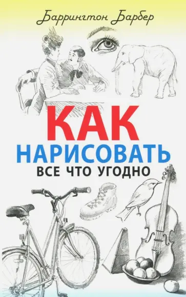 Баррингтон Барбер - Как нарисовать все что угодно Баррингтон Барбер - Как нарисовать все что угодно обложка книги