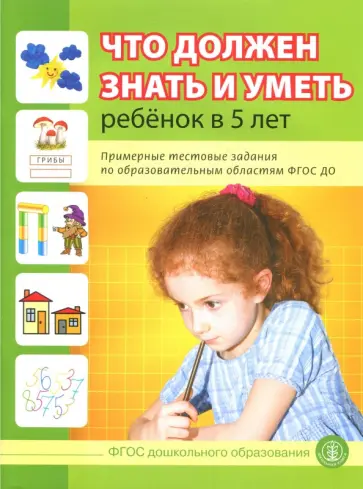 Что должен знать и уметь ребенок в 5 лет. Примерные тестовые задания по областям ФГОС ДО обложка книги