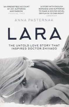 Anna Pasternak - Lara. The Untold Love Story That Inspired Doctor Zhivago обложка книги