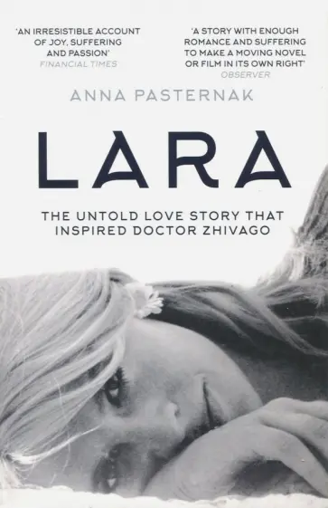 Anna Pasternak - Lara. The Untold Love Story That Inspired Doctor Zhivago обложка книги