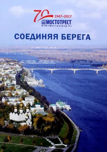 Наталья Ильюшенкова - Соединяя берега. К 70-летию Ярославской территориальной фирмы "Мостоотряд-6" обложка книги