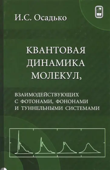 Игорь Осадько - Квантовая динамика молекул, взаимодействующих с фотонами, фононами и туннельными системами Игорь Осадько - Квантовая динамика молекул, взаимодействующих с фотонами, фононами и туннельными системами обложка книги