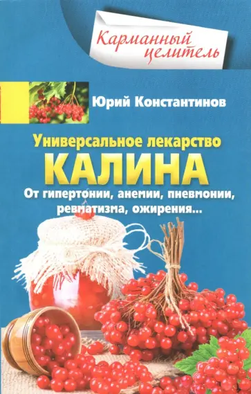 Юрий Константинов - Универсальное лекарство калина. От гипертонии, анемии, пневмонии, ревматизма, ожирения... Юрий Константинов - Универсальное лекарство калина. От гипертонии, анемии, пневмонии, ревматизма, ожирения... обложка книги
