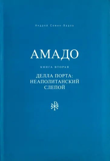 Андрей Семин-Вадов - Амадо. Книга 2. Делла Порта. Неополитанский слепой Андрей Семин-Вадов - Амадо. Книга 2. Делла Порта. Неополитанский слепой обложка книги