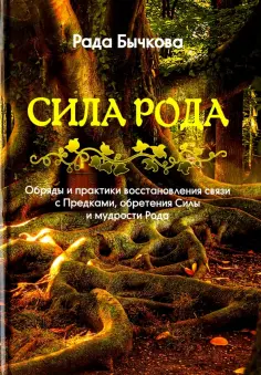 Рада Бычкова - Сила Рода. Обряды и практики восстановления связи с Предками, обретения Силы и мудрости Рода обложка книги
