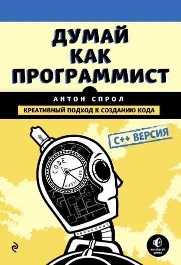 Антон Спрол - Думай как программист. Креативный подход к созданию кода. C++ версия обложка книги