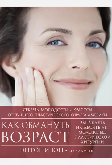 Юн, Адамсон - Как обмануть возраст. Секреты молодости и красоты от лучшего пластического хирурга Америки обложка книги