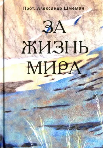 Протопресвитер Александр Дмитриевич Шмеман - За жизнь мира Протопресвитер Александр Дмитриевич Шмеман - За жизнь мира обложка книги