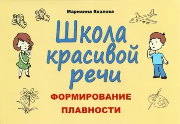 Марианна Козлова - Школа красивой речи. Формирование плавности речи Марианна Козлова - Школа красивой речи. Формирование плавности речи обложка книги
