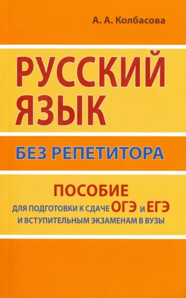 Анастасия Колбасова - Русский язык без репетитора. Пособие для подготовки к сдаче ОГЭ и ЕГЭ и вступительным экзаменам обложка книги