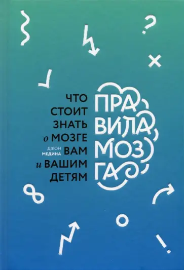 Джон Медина - Правила мозга. Что стоит знать о мозге вам и вашим детям Джон Медина - Правила мозга. Что стоит знать о мозге вам и вашим детям обложка книги