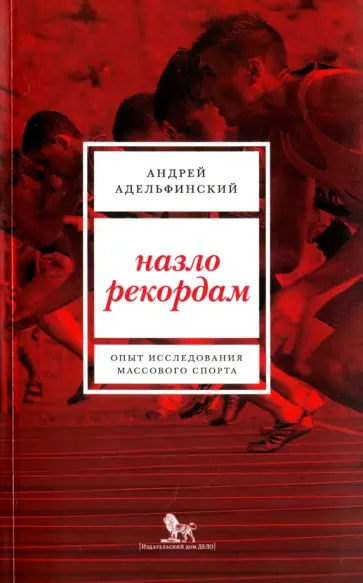 Андрей Адельфинский - Назло рекордам. Опыт исследования массового спорта обложка книги