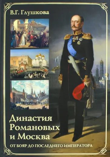Вера Глушкова - Династия Романовых и Москва. От бояр до последнего императора Вера Глушкова - Династия Романовых и Москва. От бояр до последнего императора обложка книги