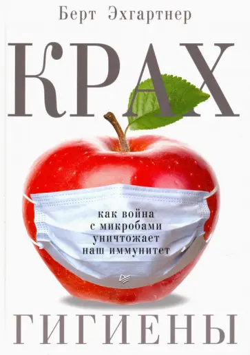 Берт Эхгартнер - Крах гигиены. Как война с микробами уничтожает наш иммунитет обложка книги