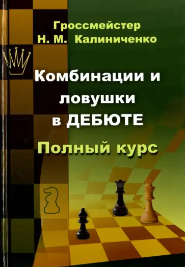 Николай Калиниченко - Комбинации и ловушки в дебюте. Полный курс Николай Калиниченко - Комбинации и ловушки в дебюте. Полный курс обложка книги
