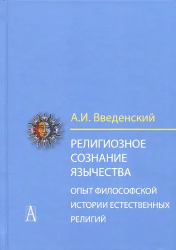 Алексей Введенский - Религиозное сознание язычества. Опыт философской истории естественных религий Алексей Введенский - Религиозное сознание язычества. Опыт философской истории естественных религий обложка книги